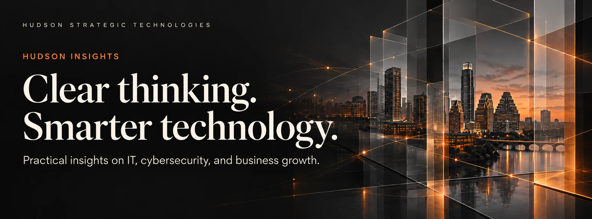 Hudson Insights — Clear thinking. Smarter technology. Practical insights on IT, cybersecurity, and business growth, with the Austin skyline on a black background.